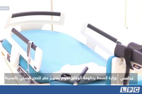 متابعات |  وزارة الصحة بحكومة الوفاق تقوم بتجهيز مقر للحجر الصحي بمدينة غدامس
