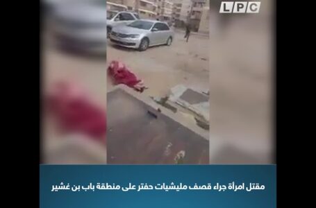 مقتل امرأة جراء قصف مليشيات حفتر على منطقة باب بن غشير