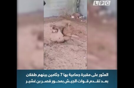 العثور على مقبرة جماعية بها 7 جثامين بينهم طفلان بعد تقدم قوات الجيش بمحور قصر بن غشير