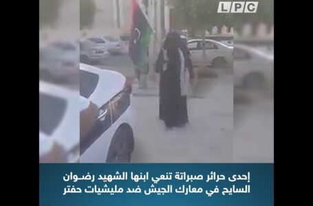 إحدى حرائر صبراتة تنعي ابنها الشهيد رضوان السايح في معارك الجيش ضد مليشيات حفتر