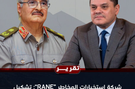 شركة استخبارات المخاطر “RANE”: تشكيل حكومة جديدة في ليبيا لا يزال غير مرجح من دون دعم الدبيبة ومشاركة حفتر